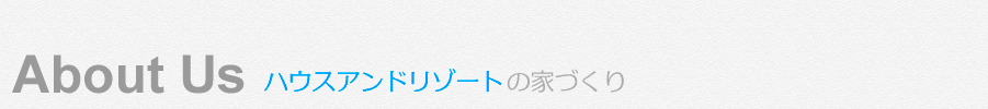 ハウスアンドリゾートの家づくり